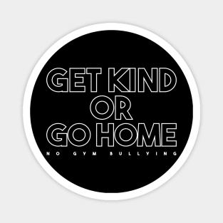 Get Kind Or Go Home - No Gym Bullying Magnet